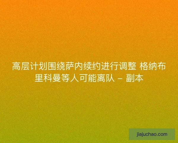 高层计划围绕萨内续约进行调整 格纳布里科曼等人可能离队 - 副本