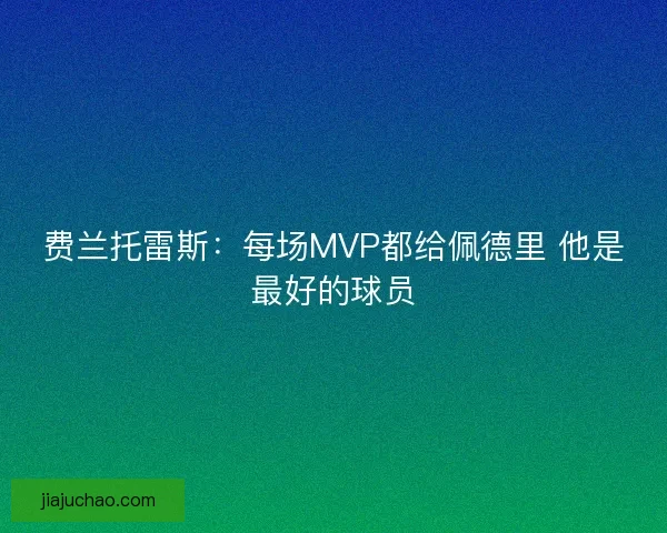 费兰托雷斯：每场MVP都给佩德里 他是最好的球员