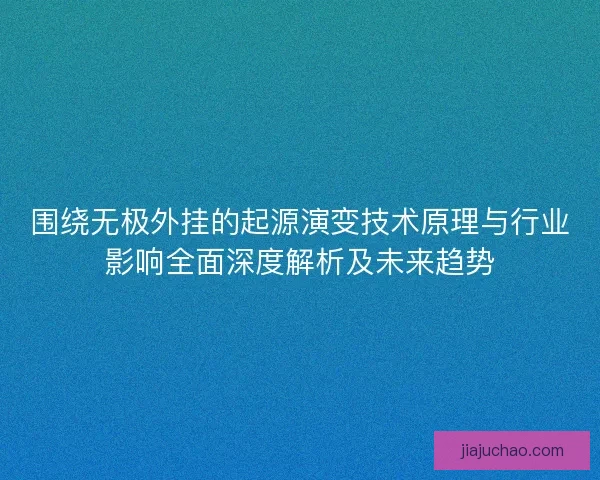 围绕无极外挂的起源演变技术原理与行业影响全面深度解析及未来趋势