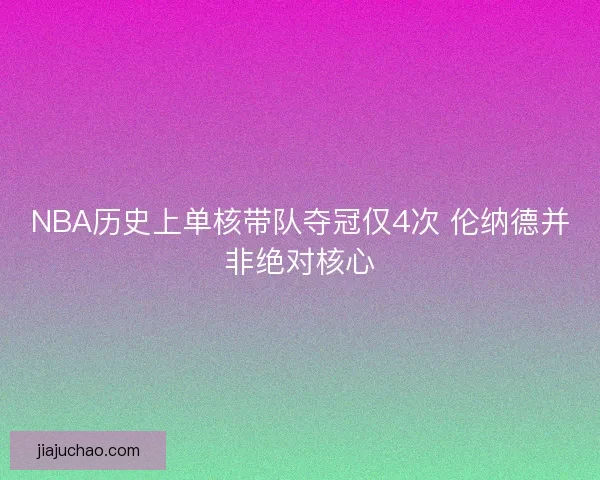 NBA历史上单核带队夺冠仅4次 伦纳德并非绝对核心