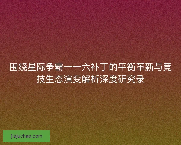 围绕星际争霸一一六补丁的平衡革新与竞技生态演变解析深度研究录 围绕星际争霸一一六补丁的平衡革新与竞技生态演变解析深度研究录